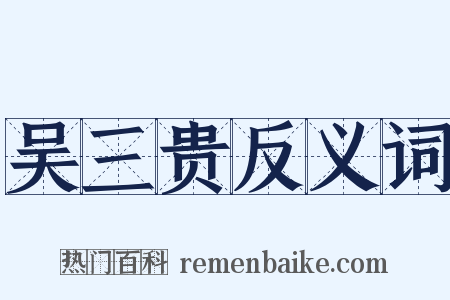 吴三贵反义词是什么意思的图片